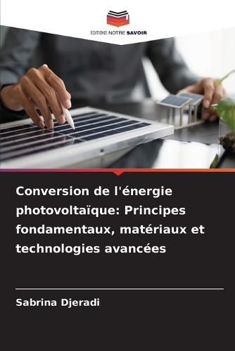 Conversion de l'énergie photovoltaïque: Principes fondamentaux, matériaux et technologies avancées