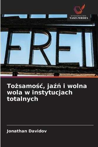 Tożsamośc, jaźń i wolna wola w instytucjach totalnych