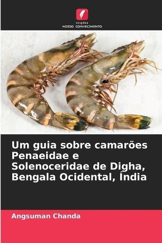 Um guia sobre camarões Penaeidae e Solenoceridae de Digha, Bengala Ocidental, Índia