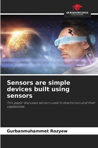 Sensors are simple devices built using sensors