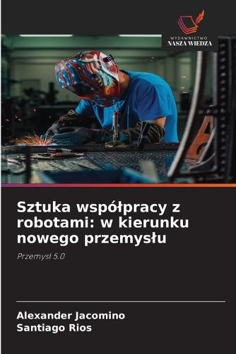 Sztuka wspólpracy z robotami: w kierunku nowego przemyslu