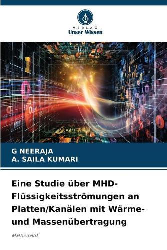 Eine Studie über MHD-Flüssigkeitsströmungen an Platten/Kanälen mit Wärme- und Massenübertragung