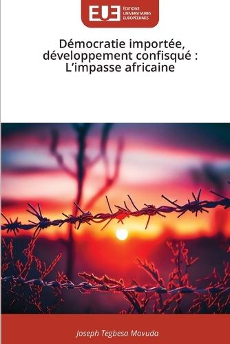 Démocratie importée, développement confisqué: L'impasse africaine