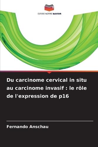 Du carcinome cervical in situ au carcinome invasif: le rôle de l'expression de p16