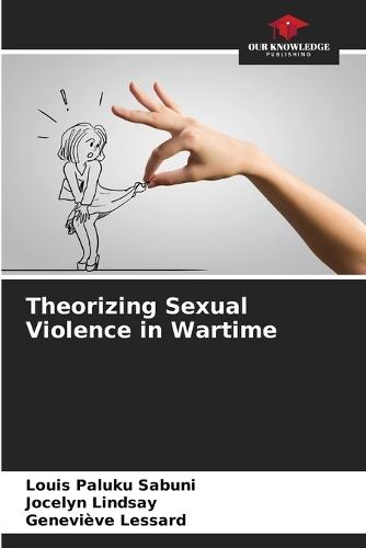 Theorizing Sexual Violence in Wartime