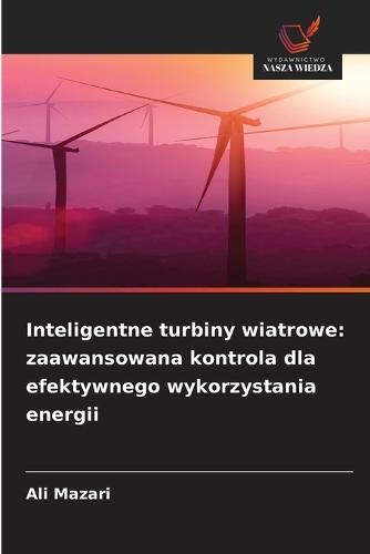 Inteligentne turbiny wiatrowe: zaawansowana kontrola dla efektywnego wykorzystania energii