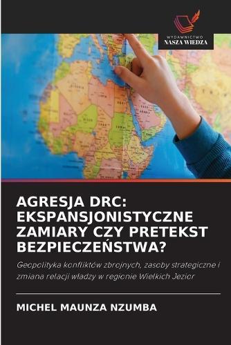 Agresja Drc: Ekspansjonistyczne Zamiary Czy Pretekst BezpieczeŃstwa?