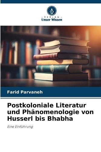Postkoloniale Literatur und Phänomenologie von Husserl bis Bhabha