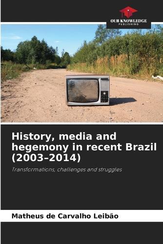 History, media and hegemony in recent Brazil (2003-2014)
