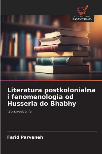 Literatura postkolonialna i fenomenologia od Husserla do Bhabhy