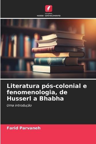 Literatura pós-colonial e fenomenologia, de Husserl a Bhabha