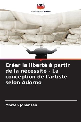 Créer la liberté à partir de la nécessité - La conception de l'artiste selon Adorno
