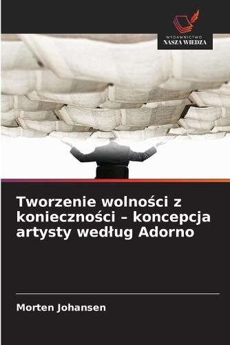 Tworzenie wolności z konieczności - koncepcja artysty wedlug Adorno