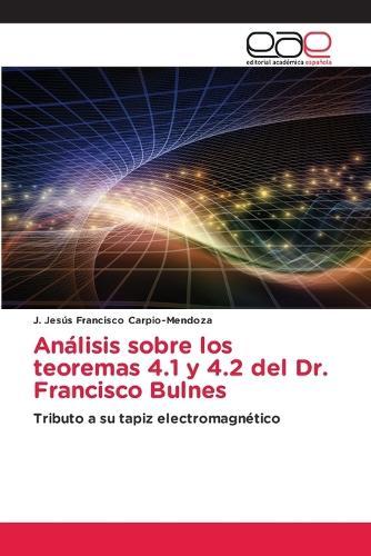 Análisis sobre los teoremas 4.1 y 4.2 del Dr. Francisco Bulnes
