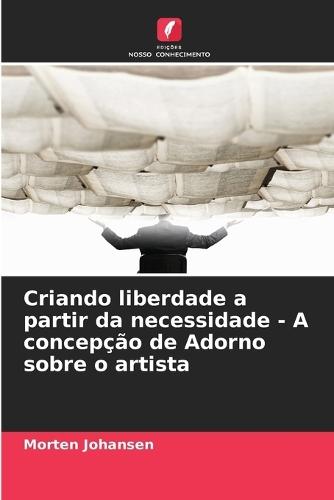 Criando liberdade a partir da necessidade - A concepção de Adorno sobre o artista
