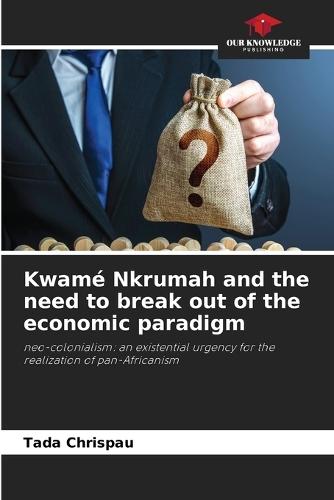 Kwamé Nkrumah and the need to break out of the economic paradigm