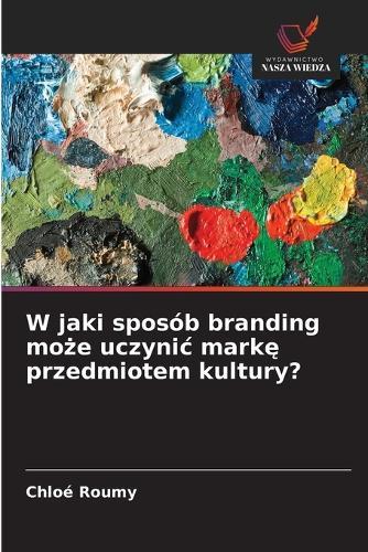 W jaki sposób branding może uczynic markę przedmiotem kultury?