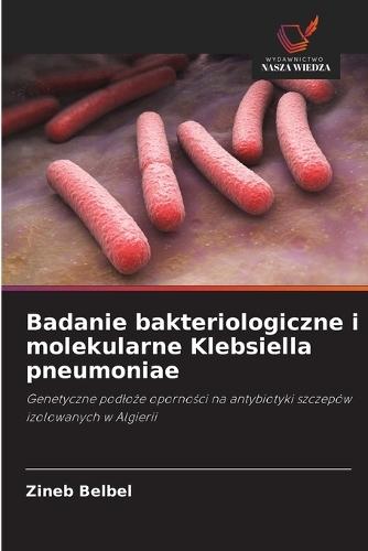 Badanie bakteriologiczne i molekularne Klebsiella pneumoniae