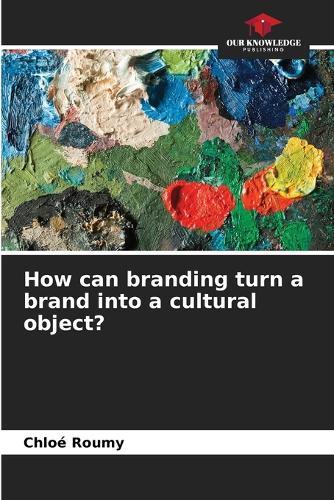 How can branding turn a brand into a cultural object?