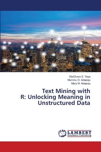 Text Mining with R: Unlocking Meaning in Unstructured Data