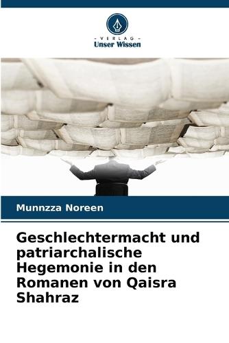 Geschlechtermacht und patriarchalische Hegemonie in den Romanen von Qaisra Shahraz