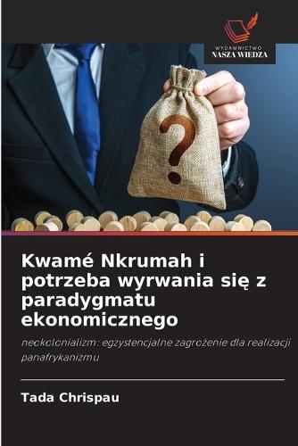 Kwamé Nkrumah i potrzeba wyrwania się z paradygmatu ekonomicznego