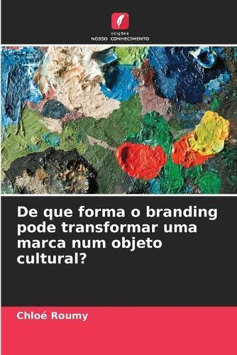 De que forma o branding pode transformar uma marca num objeto cultural?