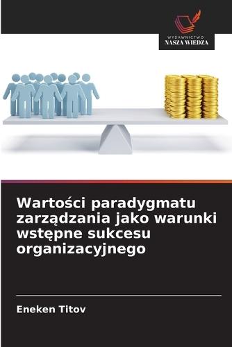 Wartości paradygmatu zarządzania jako warunki wstępne sukcesu organizacyjnego