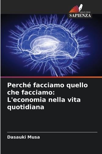 Perché facciamo quello che facciamo: L'economia nella vita quotidiana