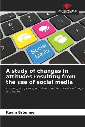 A study of changes in attitudes resulting from the use of social media