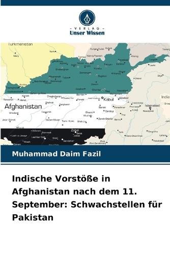 Indische Vorstöße in Afghanistan nach dem 11. September: Schwachstellen für Pakistan