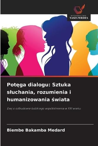 Potęga dialogu: Sztuka sluchania, rozumienia i humanizowania świata