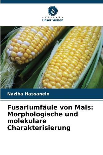 Fusariumfäule von Mais: Morphologische und molekulare Charakterisierung