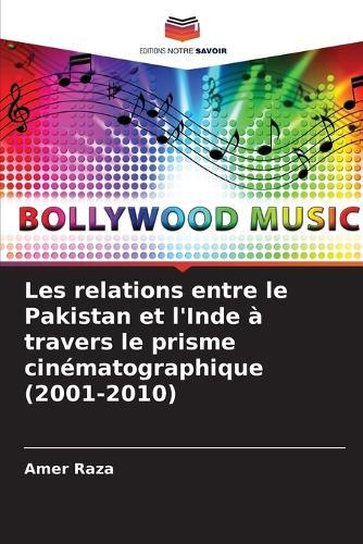 Les relations entre le Pakistan et l'Inde à travers le prisme cinématographique (2001-2010)
