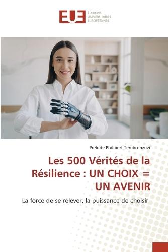 Les 500 Vérités de la Résilience: Un Choix = Un Avenir