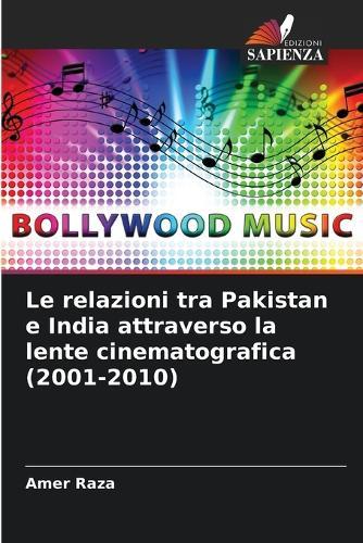 Le relazioni tra Pakistan e India attraverso la lente cinematografica (2001-2010)