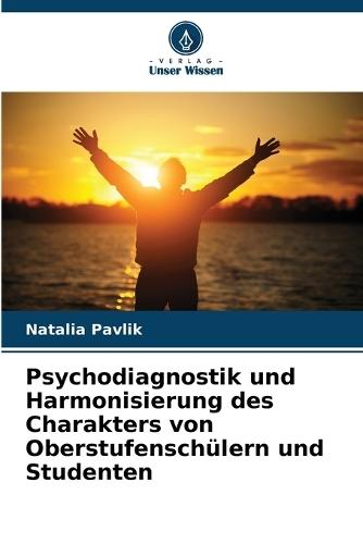 Psychodiagnostik und Harmonisierung des Charakters von Oberstufenschülern und Studenten