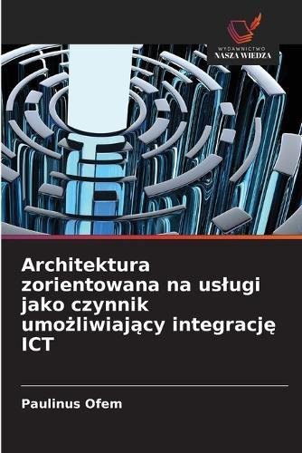 Architektura zorientowana na uslugi jako czynnik umożliwiający integrację ICT