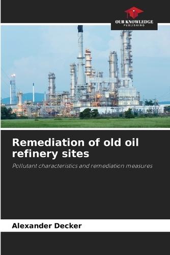 Remediation of old oil refinery sites