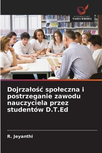 Dojrzalośc spoleczna i postrzeganie zawodu nauczyciela przez studentów D.T.Ed