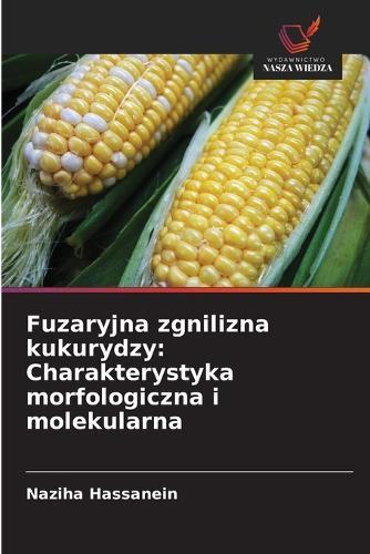 Fuzaryjna zgnilizna kukurydzy: Charakterystyka morfologiczna i molekularna