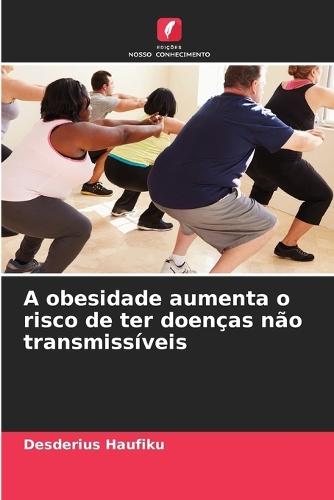 A obesidade aumenta o risco de ter doenças não transmissíveis