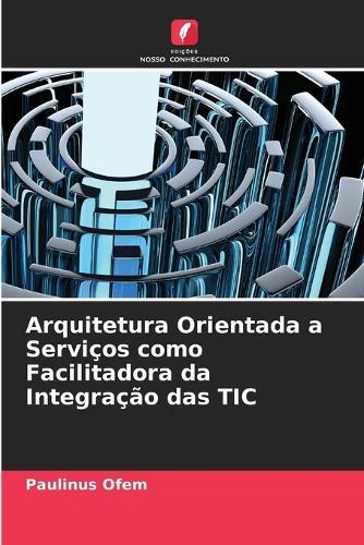 Arquitetura Orientada a Serviços como Facilitadora da Integração das TIC