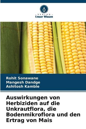 Auswirkungen von Herbiziden auf die Unkrautflora, die Bodenmikroflora und den Ertrag von Mais