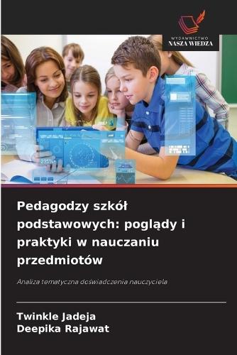 Pedagodzy szkól podstawowych: poglądy i praktyki w nauczaniu przedmiotów