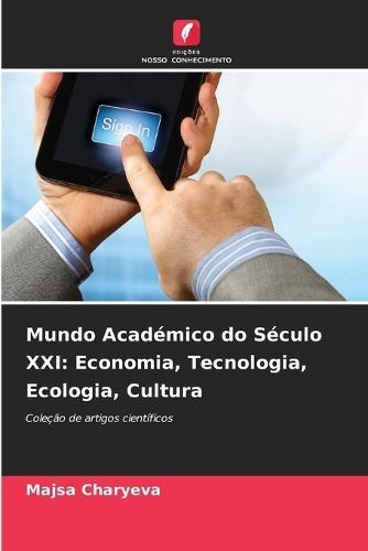 Mundo Académico do Século XXI: Economia, Tecnologia, Ecologia, Cultura