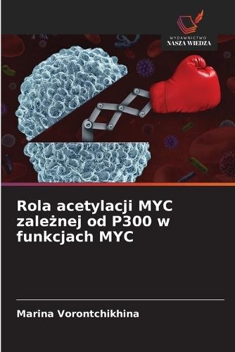 Rola acetylacji MYC zależnej od P300 w funkcjach MYC