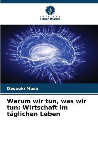 Warum wir tun, was wir tun: Wirtschaft im täglichen Leben
