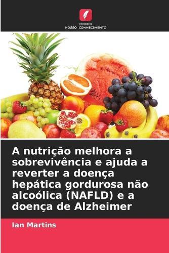 A nutrição melhora a sobrevivência e ajuda a reverter a doença hepática gordurosa não alcoólica (NAFLD) e a doença de Alzheimer