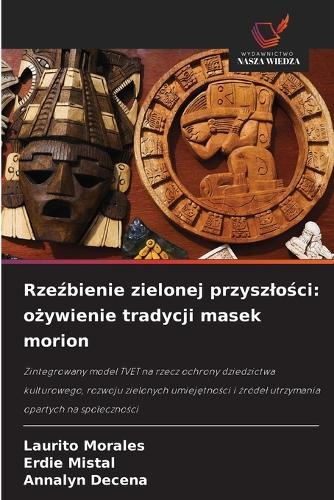 Rzeźbienie zielonej przyszlości: ożywienie tradycji masek morion
